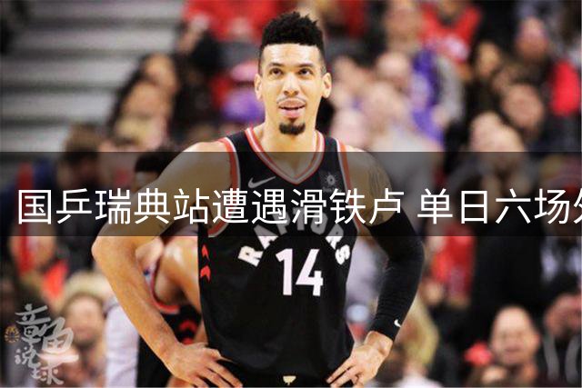 国乒瑞典站遭遇滑铁卢 单日六场外战失利